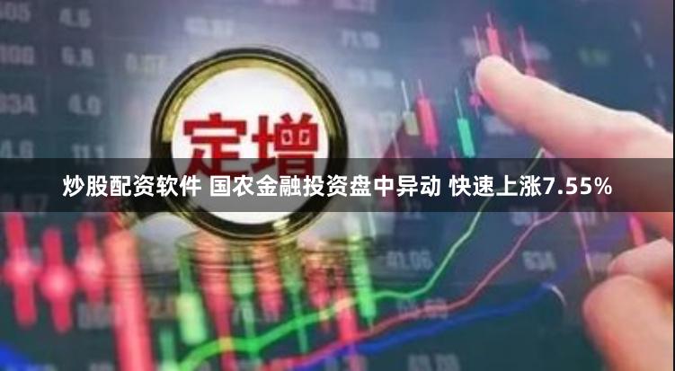 炒股配资软件 国农金融投资盘中异动 快速上涨7.55%