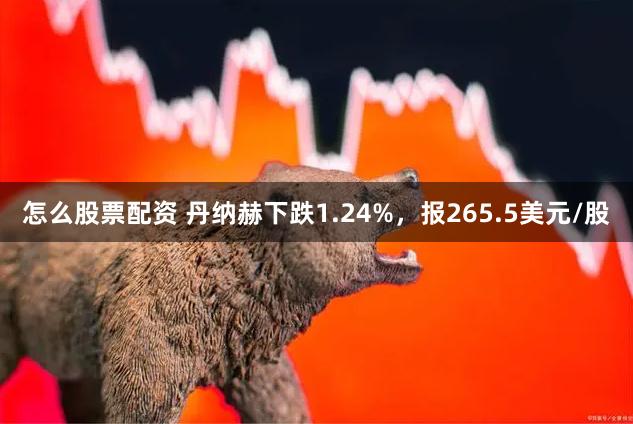 怎么股票配资 丹纳赫下跌1.24%，报265.5美元/股