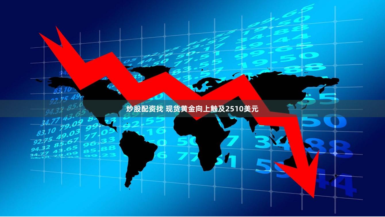 炒股配资找 现货黄金向上触及2510美元