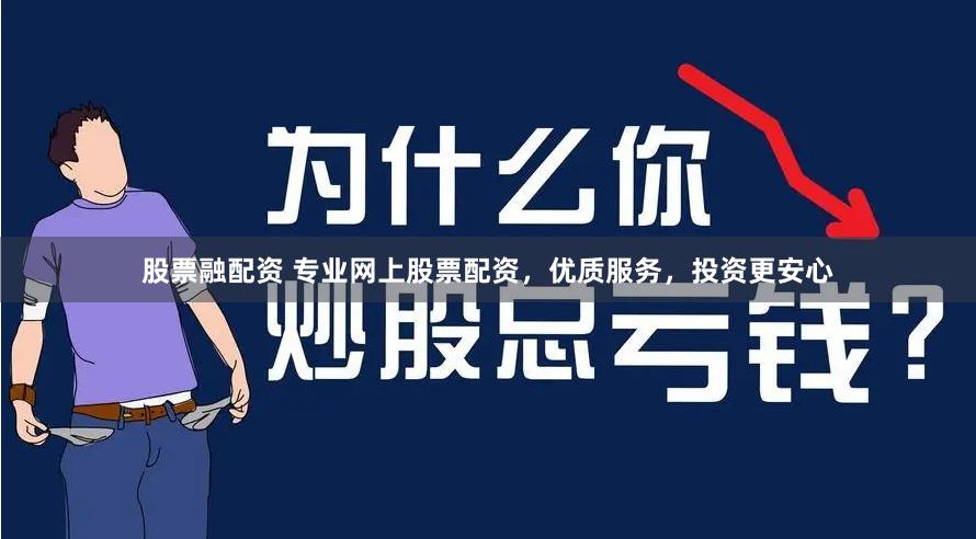 股票融配资 专业网上股票配资，优质服务，投资更安心